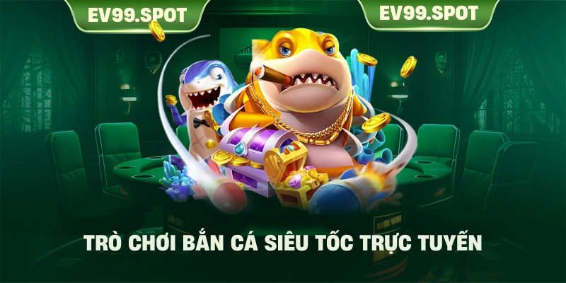 Trò chơi bắn cá siêu tốc trực tuyến